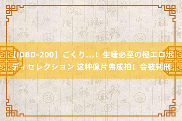 【IDBD-200】ごくり…！生唾必至の極エロボディセレクション 这种像片弗成拍！会被判刑